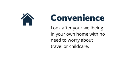 House icon with the text Convenience - look after your wellbeing in your own home with no need to worry about travel or childcare.